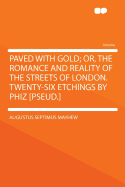 Paved with Gold; Or, the Romance and Reality of the Streets of London. Twenty-Six Etchings by Phiz [Pseud.]