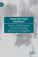 Paved with Good Intentions?: Human Trafficking and the Anti-Trafficking Movement in Singapore