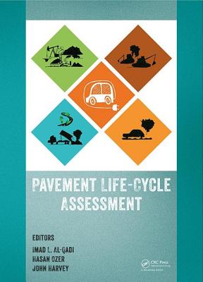 Pavement Life-Cycle Assessment: Proceedings of the Symposium on Life-Cycle Assessment of Pavements (Pavement LCA 2017), April 12-13, 2017, Champaign, Illinois, USA - Al-Qadi, Imad L. (Editor), and Ozer, Hasan (Editor), and Harvey, John (Editor)