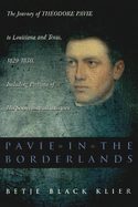 Pavie in the Borderlands: The Journey of Theodore Pavie to Louisiana and Texas, 1829-1830, Including Portions of His Souvenirs Atlantiques