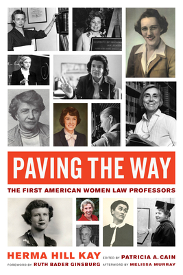 Paving the Way: The First American Women Law Professors Volume 1 - Kay, Herma Hill, and Cain, Patricia A (Editor), and Murray, Melissa (Afterword by)