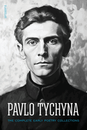 Pavlo Tychyna: The Complete Early Poetry Collections