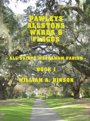 Pawleys, Allstons, Wards & Flaggs Book 1: All Saints Waccamaw Parish - Hinson, William a