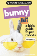 Paws to Claws Academy Bunny Tales: a kid's guide to pet rabbits