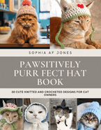 Pawsitively Purr fect Hat Book: 30 Cute Knitted and Crocheted Designs for Cat Owners