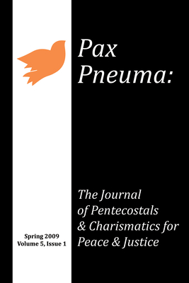 Pax Pneuma, Volume 5: The Journal of Pentecostals & Charismatics for Peace & Justice, Spring 2009, Issue 1 - Bridges-Johns, Cheryl (Editor), and Butler, Anthea (Editor), and Sanchez-Walsh, Arlene (Editor)