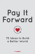 Pay It Forward: 75 Ideas to Build a Better World