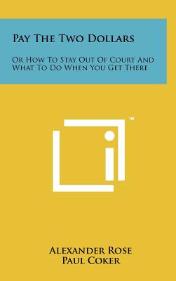 Pay The Two Dollars: Or How To Stay Out Of Court And What To Do When You Get There - Rose, Alexander