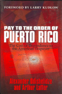 Pay to the Order of Puerto Rico: The Cost of Dependence to the American Taxpayer - Odishelidze, Alexander, and Laffer, Arthur B, Dr., PhD, and Alexander, Odishelidze