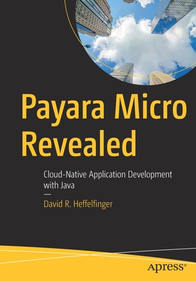 Payara Micro Revealed: Cloud-Native Application Development with Java - Heffelfinger, David R.