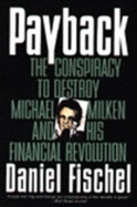 Payback: The Conspiracy to Destroy Michael Milken and His Financial Revolution - Fischel, Daniel