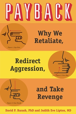 Payback: Why We Retaliate, Redirect Aggression, and Take Revenge - Barash, David P, PH.D., and Lipton, Judith Eve