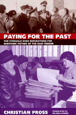 Paying for the Past: The Struggle Over Reparations for Surviving Victims of the Nazi Terror - Pross, Christian, Dr.