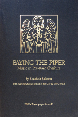 Paying the Piper: Music in Pre-1642 Cheshire - Baldwin, Elizabeth, and Mills, David, PhD, Ceng (Contributions by)