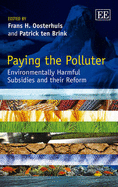 Paying the Polluter: Environmentally Harmful Subsidies and Their Reform - Oosterhuis, Frans H (Editor), and Ten Brink, Patrick (Editor)