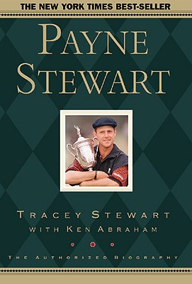 Payne Stewart: The Authorized Biography - Hicks, Mike (Foreword by), and Abraham, Ken, and Stewart, Tracey