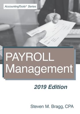 Payroll Management: 2019 Edition - Bragg, Steven M