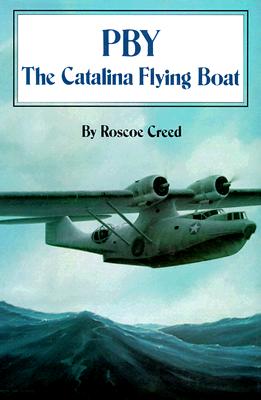 PBY: The Catalina Flying Boat - Creed, Roscoe R