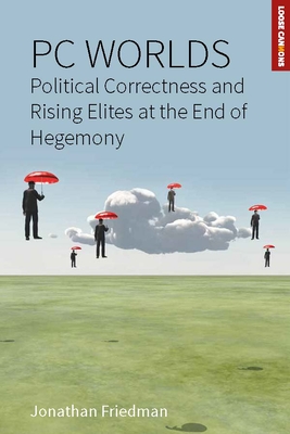 PC Worlds: Political Correctness and Rising Elites at the End of Hegemony - Friedman, Jonathan