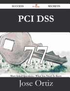 PCI Dss 77 Success Secrets - 77 Most Asked Questions on PCI Dss - What You Need to Know
