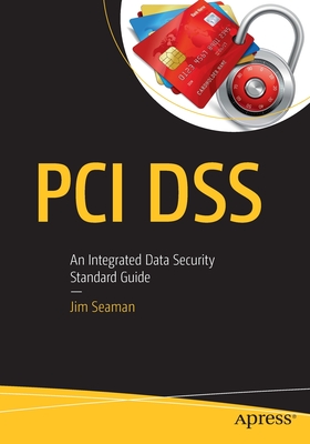 PCI Dss: An Integrated Data Security Standard Guide - Seaman, Jim