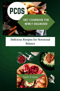 Pcos Diet Cookbook for Newly Diagnosed: Delicious Recipes For Hormonal Balance