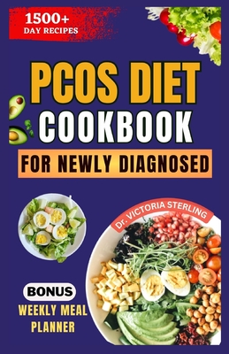 Pcos Diet Cookbook for Newly Diagnosed: Nourishing Recipes and Practical Nutrition Tips for Thriving with Polycystic Ovary Syndrome - Sterling, Victoria, Dr.
