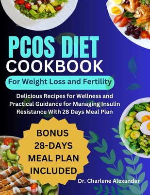 PCOS Diet Cookbook for Weight Loss and Fertility: Delicious Recipes for Wellness and Practical Guidance for Managing Insulin Resistance With 28 Days Meal Plan - Alexander, Charlene, Dr.