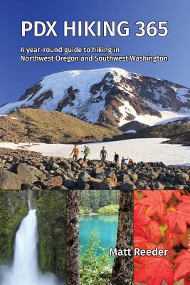 PDX Hiking 365: A year-round guide to hiking in Northwest Oregon and Southwest Washington - Reeder, Matt