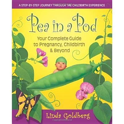 Pea in a Pod: Your Complete Guide to Pregnancy, Childbirth & Beyond - Goldberg, Linda