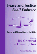 Peace and Justice Shall Embrace: Power and Theopolitics in the Bible - Lind, Millard, and Grimsrud, Ted (Editor), and Johns, Loren L (Editor)