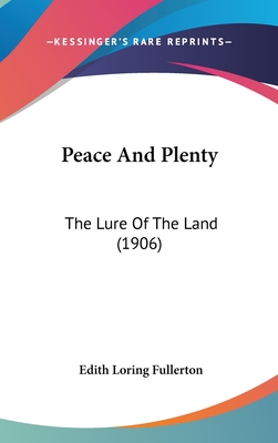 Peace And Plenty: The Lure Of The Land (1906) - Fullerton, Edith Loring