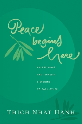 Peace Begins Here: Palestinians and Israelis Listening to Each Other - Nhat Hanh, Thich