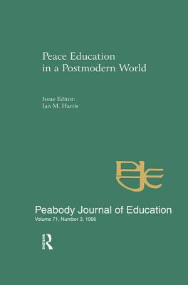 Peace Education in a Postmodern World: A Special Issue of the Peabody Journal of Education - Harris, Ian M. (Editor)