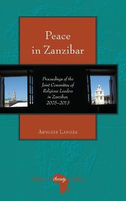 Peace in Zanzibar: Proceedings of the Joint Committee of Religious Leaders in Zanzibar, 2005-2013 - Holter, Knut, and Langs, Arngeir