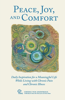 Peace, Joy, and Comfort: Daily Inspiration for a Meaningful Life While Living with Chronic Pain and Chronic Illness - Chronic Pain Anonymous