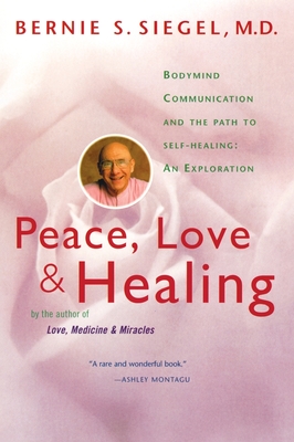 Peace, Love and Healing: Bodymind Communication & the Path to Self-Healing: An Exploration - Siegel, Bernie S, Dr.