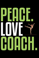 Peace Love Coach: Cool Dance Coach Journal Notebook - Gifts Idea for Dance Coach Notebook for Men & Women.