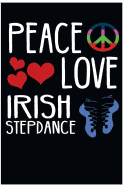 Peace Love Irish Step Dance: Blank Lined Journal for Any One That Loves Irish Step Dancing