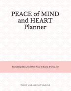 Peace of Mind and Heart Planner: End of Life Organizer and Checklist *A Workbook of Everything My Loved Ones Need to Know When I Die* (Funeral Details, Estate Planning, Final Wishes... 8.5 x 11)