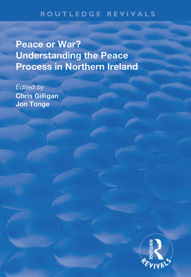 Peace or War?: Understanding the Peace Process in Northern Ireland - Gilligan, Chris, and Tonge, Jonathan