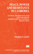 Peace, Power and Resistance in Cambodia: Global Governance and the Failure of International Conflict Resolution