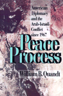 Peace Process: American Diplomacy and the Arab-Israeli Conflict Since 1967