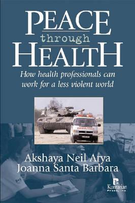 Peace Through Health - Arya, Neil (Editor), and Santa Barbara, Joanna (Editor)