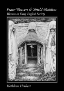 Peace-Weavers and Shield Maidens: Women in Early English Society