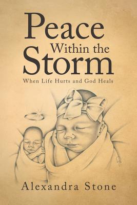 Peace Within the Storm: When Life Hurts and God Heals - Stone, Alexandra