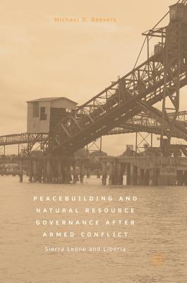 Peacebuilding and Natural Resource Governance After Armed Conflict: Sierra Leone and Liberia - Beevers, Michael D.