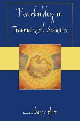 Peacebuilding in Traumatized Societies - Hart, Barry (Editor)