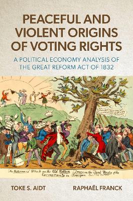 Peaceful and Violent Origins of Voting Rights: A Political Economy Analysis of the Great Reform Act of 1832 - Aidt, Toke S., and Franck, Raphal