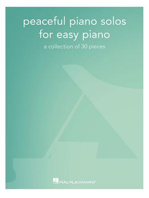 Peaceful Piano Solos For Easy Piano: A Collection of 30 Pieces - Hal Leonard Publishing Corporation